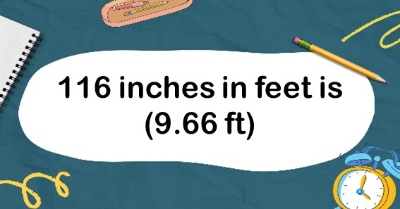 116 inches in feet is (9.66 ft)