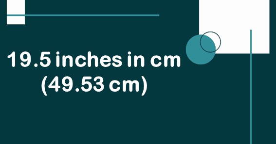 19.5 inches in cm (49.53 cm)