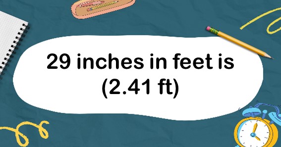 29 inches in feet is (2.41 ft)