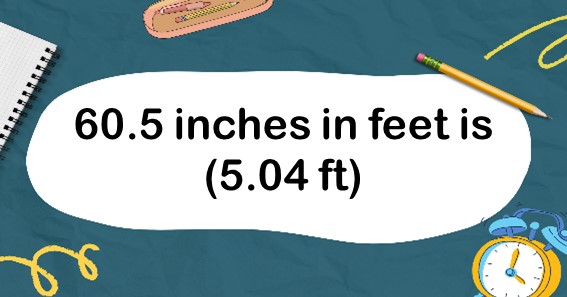60.5 inches in feet is (5.04 ft)