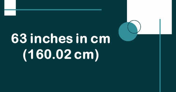 63 inches in cm (160.02 cm)