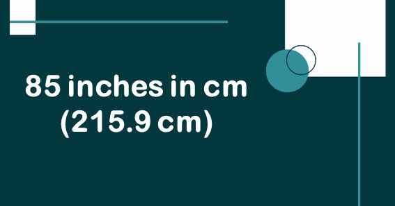 85 inches in cm (215.9 cm)