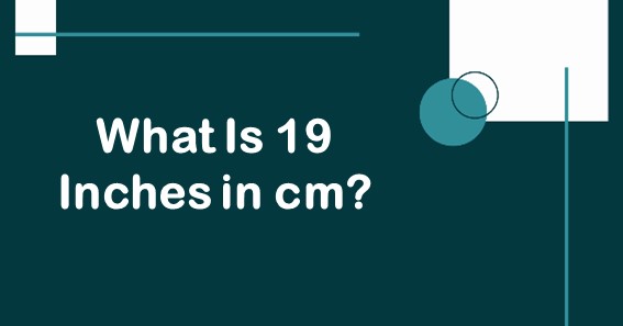 What Is 19 Inches In cm? Convert 19 In To cm (Centimeters)