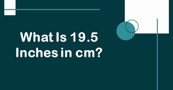 What Is 19.5 Inches In cm? Convert 19.5 In To cm (Centimeters)