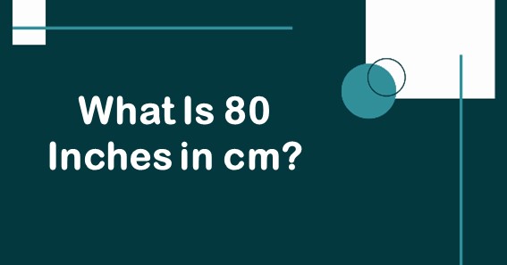 What Is 80 Inches In cm? Convert 80 In To cm (Centimeters)