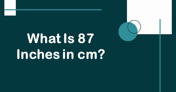 What Is 87 Inches In cm? Convert 87 In To cm (Centimeters)