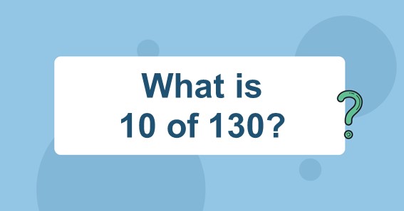 What Is 10 Of 130 Find 10 Percent Of 130 10 Of 130 