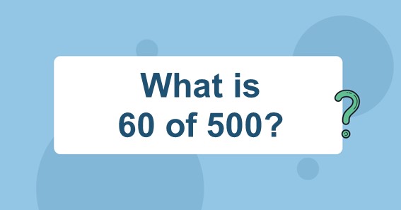 What is 60 of 500? Find 60 Percent of 500 (60% of 500)