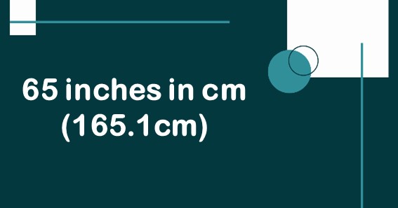 65 inches in cm is 165.1 cm. 