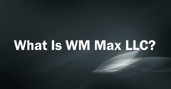 what is wm max llc
