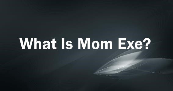 what is mom exe